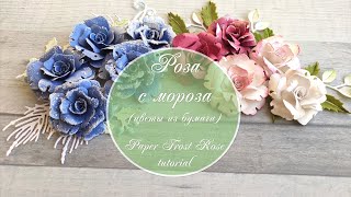 «Роза с мороза» из бумаги и секрет цветения круглый год  / Paper frost rose tutorial