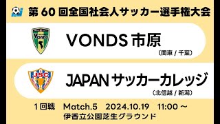 2024年度 第60回全国社会人サッカー選手権大会 1回戦【5】｜VONDS市原FC　vs　JAPANサッカーカレッジ