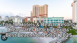 Top 10 Hotels & Beach Resorts in Clearwater Beach, Florida | Best Beachfront Stays 2025