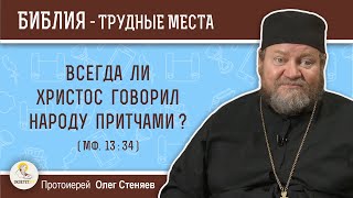 Всегда ли Христос говорил народу притчами (Мф. 13:34)?  Протоиерей Олег Стеняев