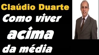 Pr Claudio Duarte - Como viver acima da média