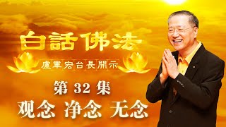 卢台长【观念，净念，无念】-卢军宏台长白话佛法开示（第三十二集）2020年4月4日(更新文件)