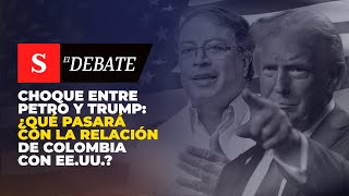 CHOQUE entre Petro y Trump: ¿qué pasará con la relación de Colombia con EE.UU.? | El Debate