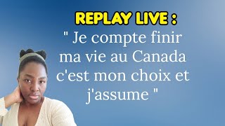 Je compte finir ma vie au Canada c'est mon choix et j'assume