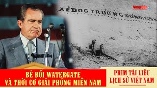 Bê bối Watergate và thời cơ Giải phóng miền Nam | Phim tài liệu kháng chiến chống Mỹ