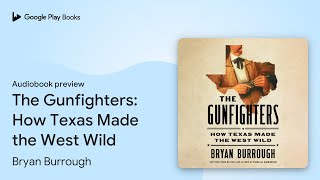 The Gunfighters: How Texas Made the West Wild by Bryan Burrough · Audiobook preview