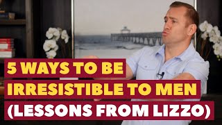 5 Things Men Find Irresistible in Women - Lessons from Lizzo | Dating Advice for Women by Mat Boggs