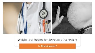 Weight Loss Surgery for 50 Pounds Overweight, Is That Allowed?