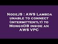 NodeJS : AWS Lambda unable to connect (intermittently) to MongoDB inside an AWS VPC