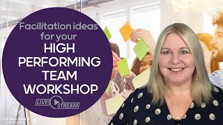 Facilitation Ideas for your High Performing Team Workshop