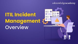 ITIL Incident Management Overview | ITIL V4 Foundation | ITIL Basics | The Knowledge Academy