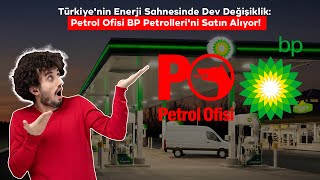 ENERJİ SEKTÖRÜNDE DEV BİRLEŞME! | Petrol Ofisi, BP Petrolleri'ni Satın Alıyor! 🚀💡Petrol Ofisi Kimin?