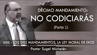 “DÉCIMO MANDAMIENTO, NO CODICIARÁS”, parte 1 | pastor Sugel Michelén. Predicas, estudios bíblicos.