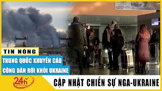 Hé lộ lý do Trung Quốc khuyến cáo công dân rời Ukraine khẩn cấp | Nga tấn công Ukraine mới nhất