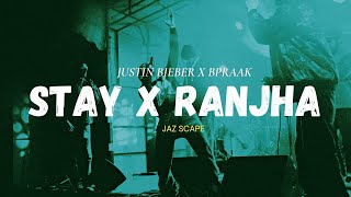 Stay x Ranjha (JAZ Scape Mashup) • Bpraak • Justin Bieber • Jasleen Royal