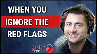 When You Ignore The Red Flags (And Why You Did It)