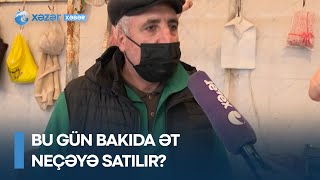 Bu gün Bakıda ət neçəyə satılır? - QİYMƏTLƏR dəyişir