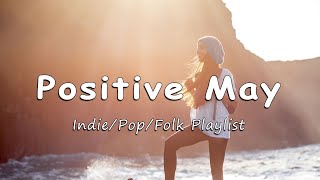 Positive May ✌ A New Month starts with good vibes and positive energy | An Indie/Pop/Folk Playlist