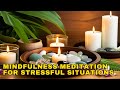 Mindfulness Meditation for Stressful Situations | Mindfulness Practice for Stress Relief