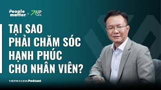 People Matter EP07 | Tại sao phải chăm sóc hạnh phúc cho nhân viên? |Nguyễn Anh Hùng - CEO CBV Group