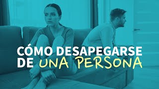 Cómo Desapegarse de una Persona - Independencia Emocional