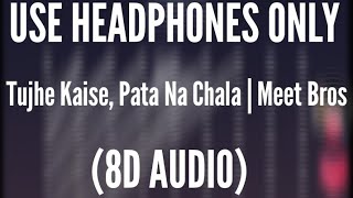 Tujhe Kaise, Pata Na Chala (8D AUDIO) | Meet Bros Ft. Asees Kaur | Rits Badiani | Manjul