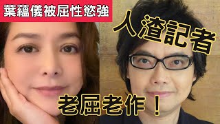 【葉蘊儀被屈性慾強】葉蘊儀千字文控訴被屈性慾強！台灣前記者麥若愚承認胡說八道！轉述網上文章全無查證！老屈老作理應有報應！