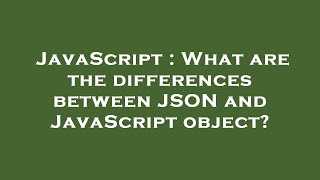 JavaScript : What are the differences between JSON and JavaScript object?