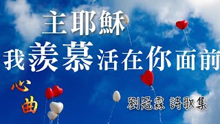 [劉冠霖詩歌集] 11.主耶穌我羨慕活在你面前 / 心曲 詩歌專輯