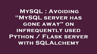 MySQL : Avoiding "MySQL server has gone away" on infrequently used Python / Flask server with SQLAlc