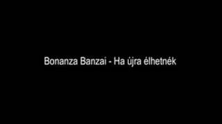 Bonanza Banzai - Ha újra élhetnék