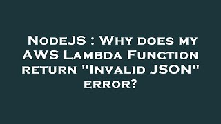 NodeJS : Why does my AWS Lambda Function return "Invalid JSON" error?