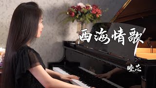 钢琴演奏《西海情歌》，深情依旧，荡气回肠！【睦芯钢琴】