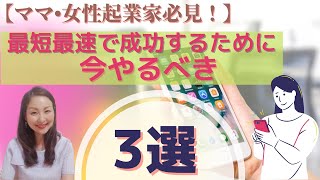 【ママ•女性起業家必見！】最短最速で成功するために〝今〟やるべき3選‼️