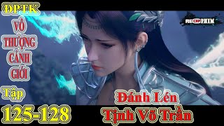 Đấu Phá Thương Khung - Vô Thượng Cảnh Giới Tập 125 + 126 + 127 + 128 | Thuyết Minh - Tịnh Võ Trần