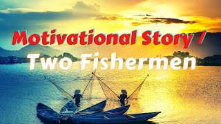 Motivational Story – Two Fishermen | How to Capture every Opportunity into our Lives | Life Lesson