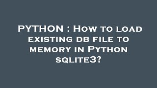 PYTHON : How to load existing db file to memory in Python sqlite3?