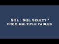 SQL : SQL Select * from multiple tables