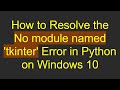 How to Resolve the No module named 'tkinter' Error in Python on Windows 10
