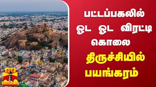 பட்டப்பகலில் ஓட ஓட விரட்டி கொலை - திருச்சியில் பயங்கரம்