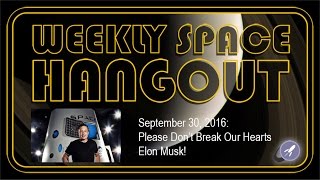Weekly Space Hangout - Sept. 30, 2016: Please Don't Break Our Hearts Elon Musk
