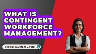 What Is Contingent Workforce Management? - BusinessGuide360.com