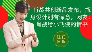 肖战共创新品发布，瓶身设计别有深意，网友：肖战给小飞侠的情书。再一次说明肖战的商业价值受到圈内外的肯定。 - 陈氏日报