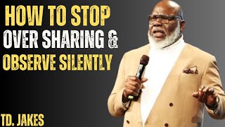 “How to Stop Oversharing & Learn to Observe in Silence” | TD Jakes Powerful Motivational Speech
