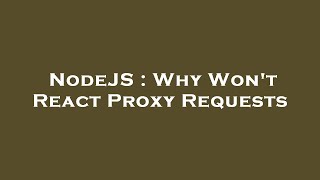 NodeJS : Why Won't React Proxy Requests