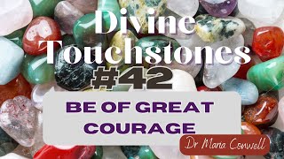 Divine Touchstones #42 Be of Great Courage