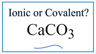 Is CaCO3 (Calcium carbonate) Ionic or Covalent?