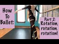 How to Ballet: Rotation, Rotation, Rotation!