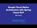 Google Cloud-Native Architecture with Spring Cloud GCP