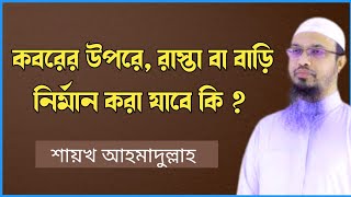 পুরাতন কবরের উপর হাটার রাস্তা বানানো যাবে কি ? শায়খ আহমাদুল্লাহ Sheikh Ahmadullah |Ahmadullah